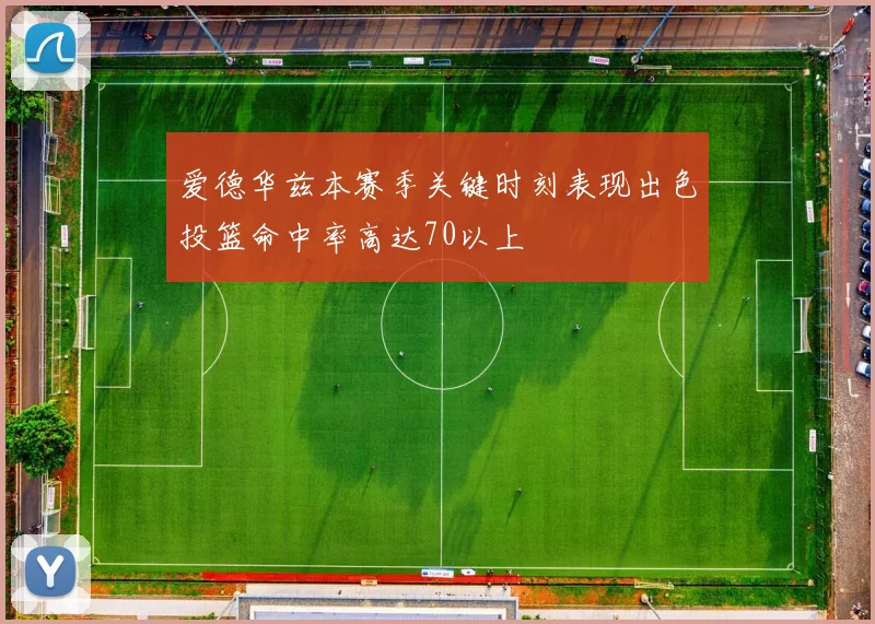爱德华兹本赛季关键时刻表现出色投篮命中率高达70以上