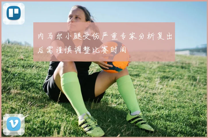内马尔小腿受伤严重专家分析复出后需谨慎调整比赛时间