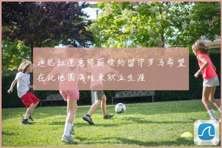 迪巴拉愿意降薪续约留守罗马希望在此地圆满结束职业生涯